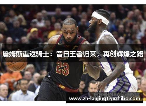 詹姆斯重返骑士：昔日王者归来，再创辉煌之路