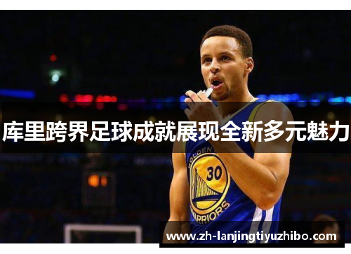 库里跨界足球成就展现全新多元魅力