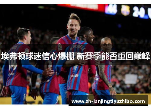 埃弗顿球迷信心爆棚 新赛季能否重回巅峰