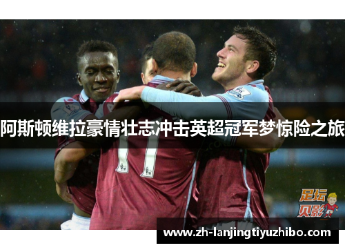阿斯顿维拉豪情壮志冲击英超冠军梦惊险之旅