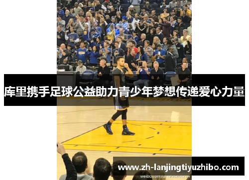 库里携手足球公益助力青少年梦想传递爱心力量