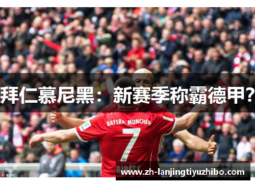 拜仁慕尼黑：新赛季称霸德甲？