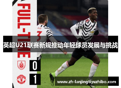 英超U21联赛新规推动年轻球员发展与挑战