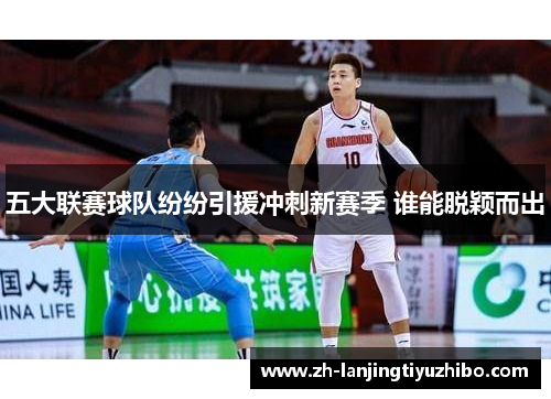 五大联赛球队纷纷引援冲刺新赛季 谁能脱颖而出