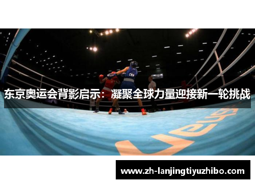 东京奥运会背影启示：凝聚全球力量迎接新一轮挑战